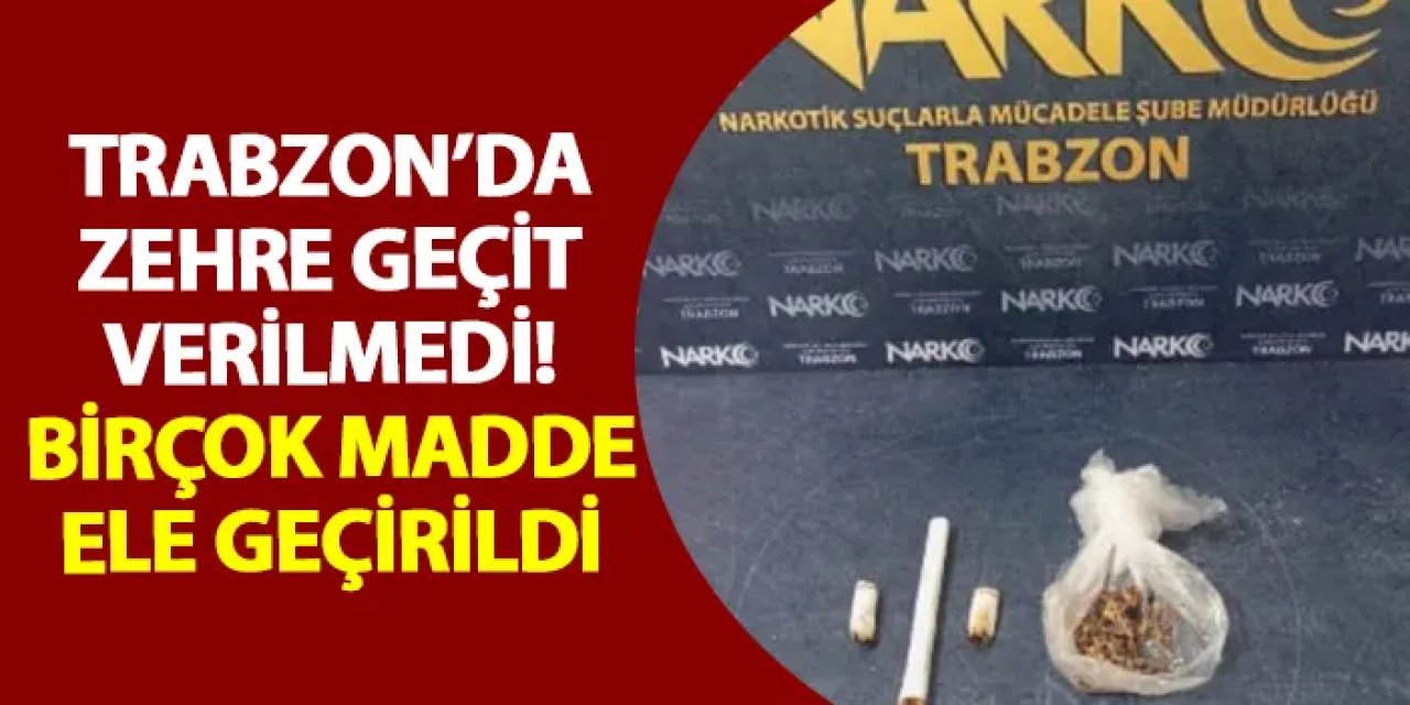 Trabzon’da zehre geçit verilmedi! Birçok madde ele geçirildi