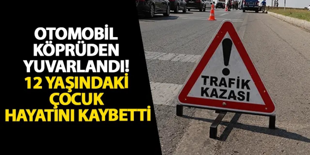 Samsun'da otomobil köprüden yuvarlandı! 12 yaşındaki çocuk hayatını kaybetti