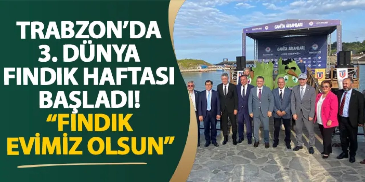 Trabzon’da 3. Dünya Fındık Haftası başladı! “Fındık evimiz olsun”