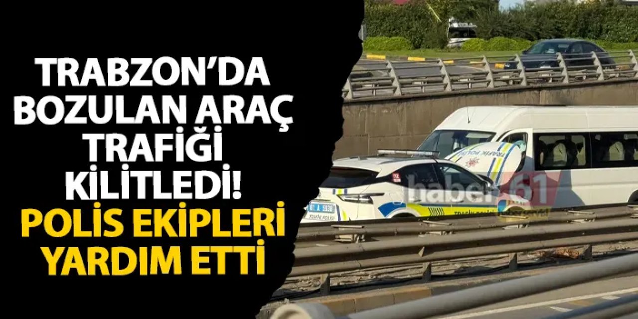 Trabzon’da bozulan araç trafiği kilitledi! Polis ekipleri yardım etti