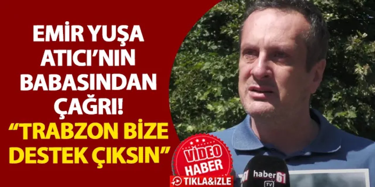 Emir Yuşa Atıcı’nın babasından çağrı! “Trabzon bize destek çıksın”