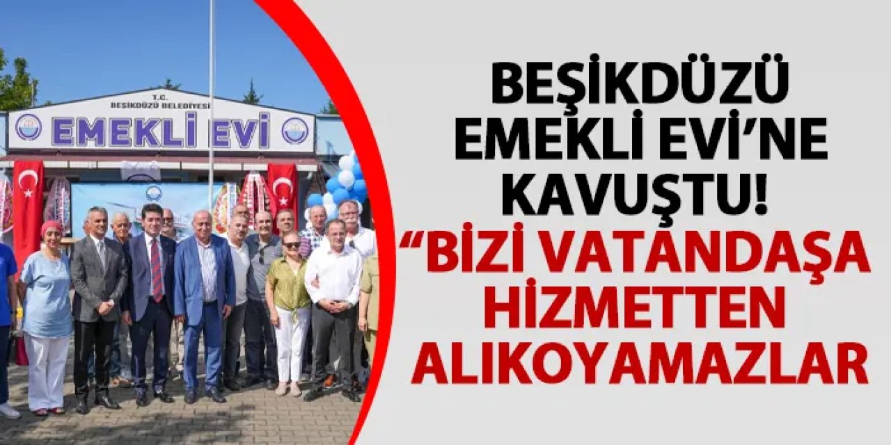 Beşikdüzü Emekli Evi’ne kavuştu! “Bizi vatandaşa hizmetten alıkoyamazlar”