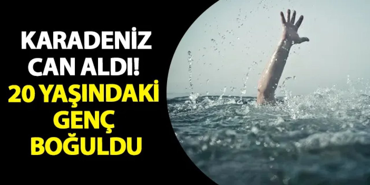 Giresun’da deniz can aldı! 20 yaşındaki genç boğuldu