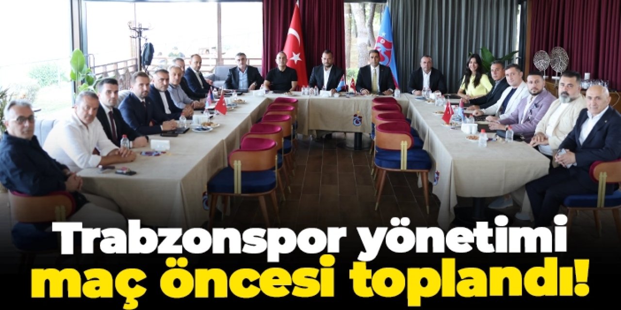 Trabzonspor yönetimi maç öncesi olağan toplandı!