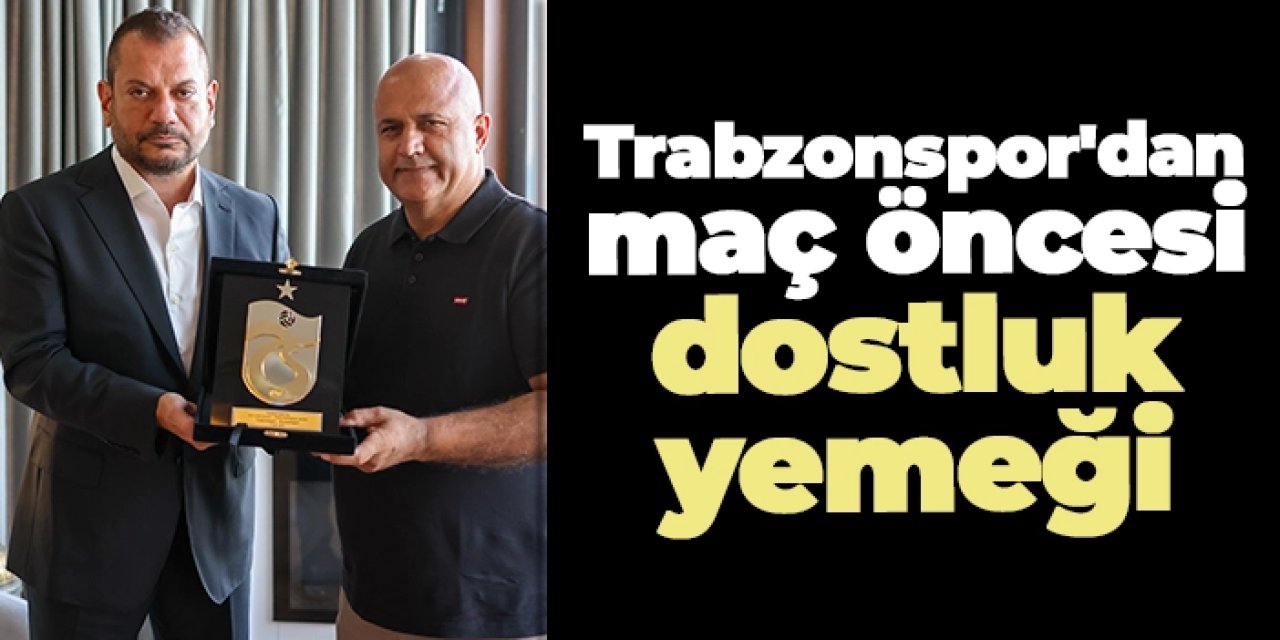 Trabzonspor'dan maç öncesi dostluk yemeği