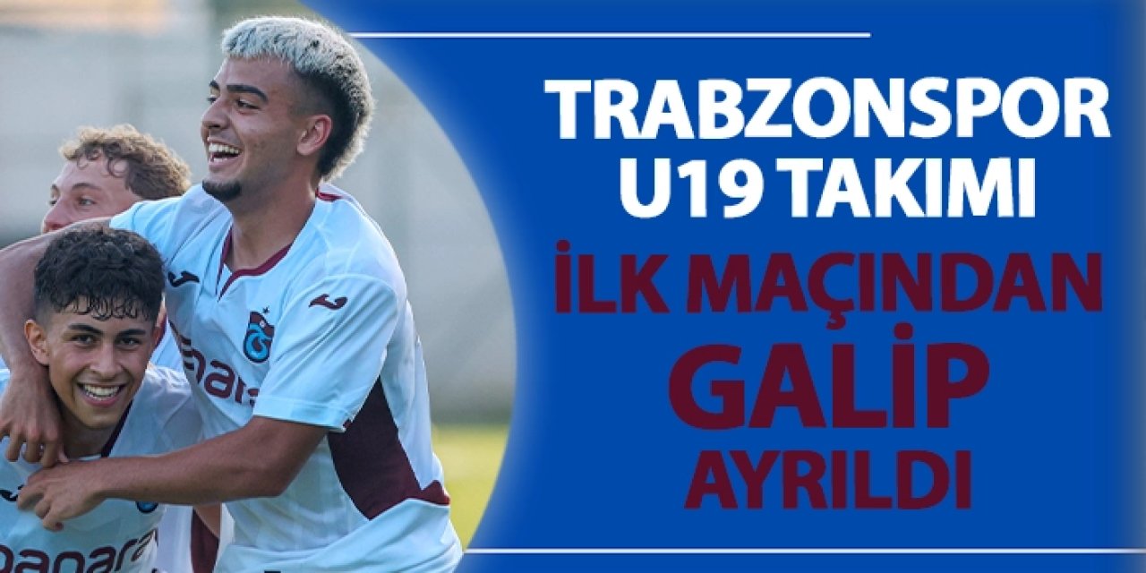 Trabzonspor U19 Takımı ilk maçından galip ayrıldı