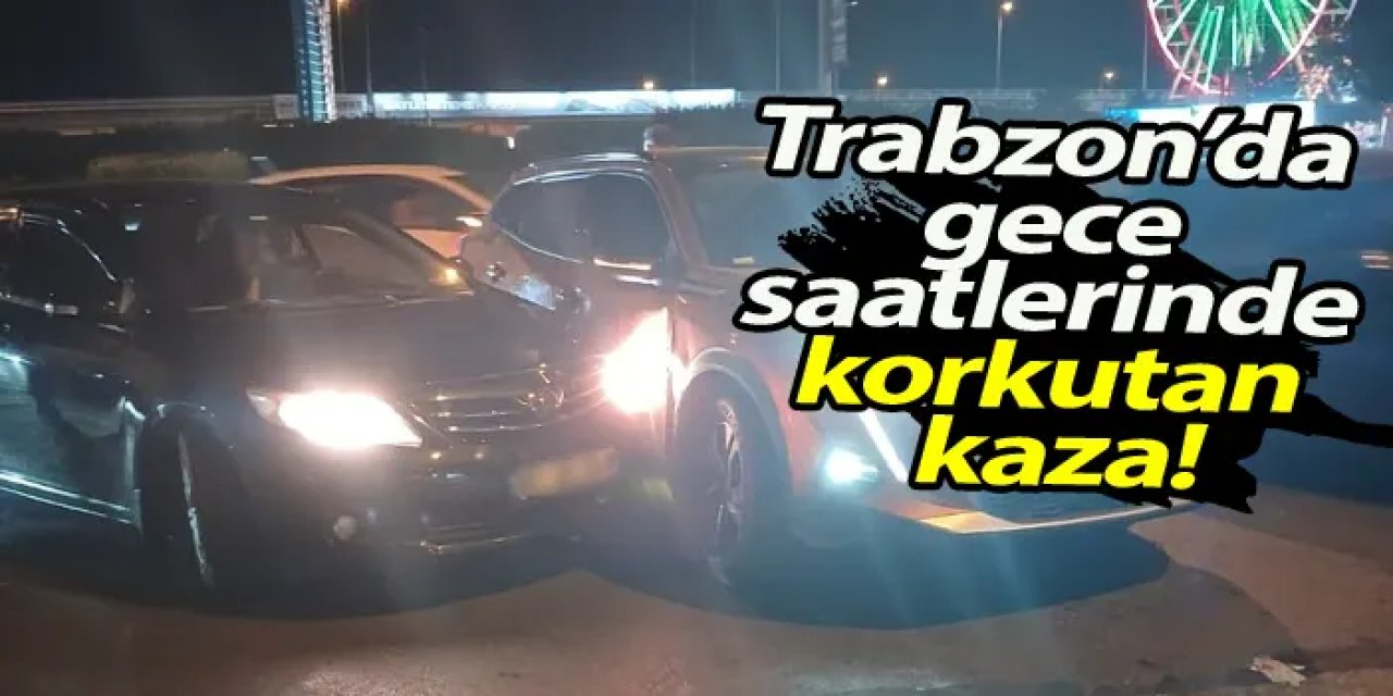 Trabzon’da gece saatlerinde korkutan kaza!