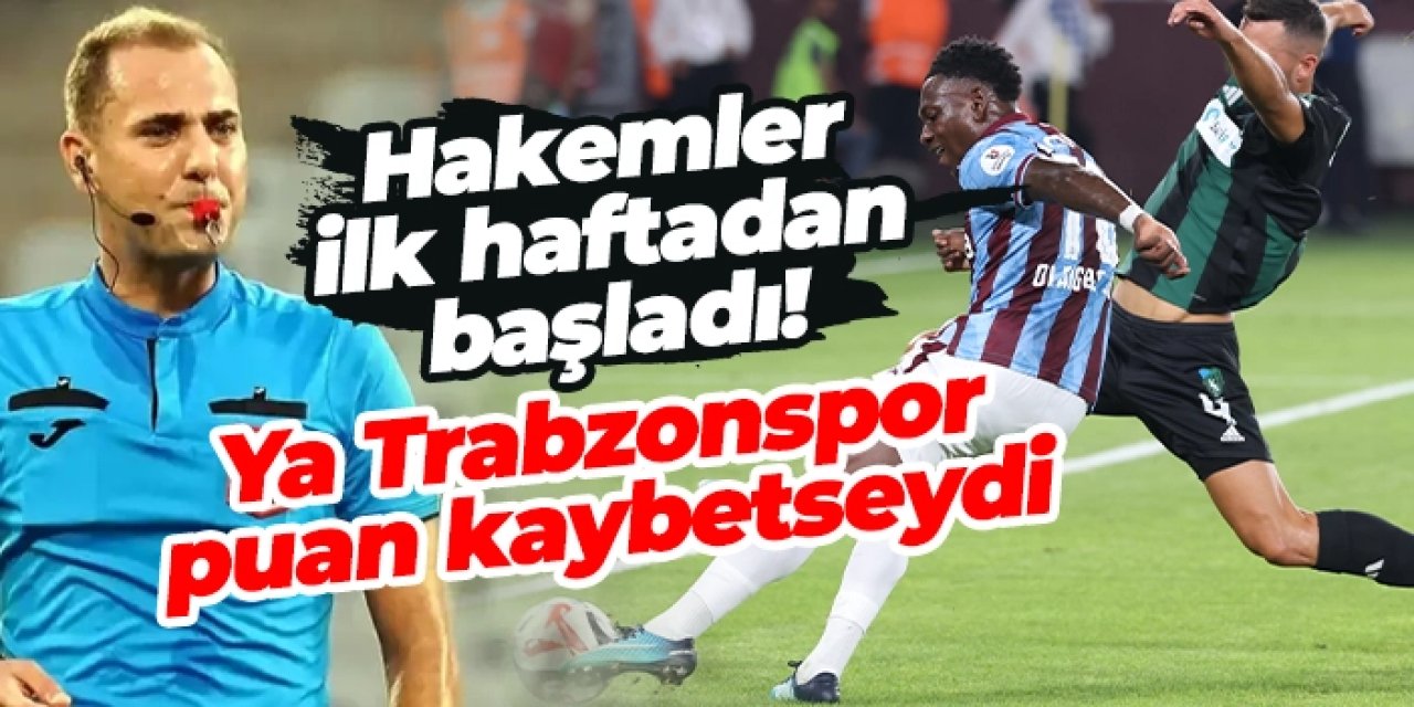 Hakemler ilk haftadan başladı! Ya Trabzonspor puan kaybetseydi