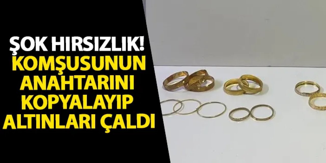 Samsun’da şok hırsızlık! Komşusunun anahtarını kopyalayıp altınları çaldı