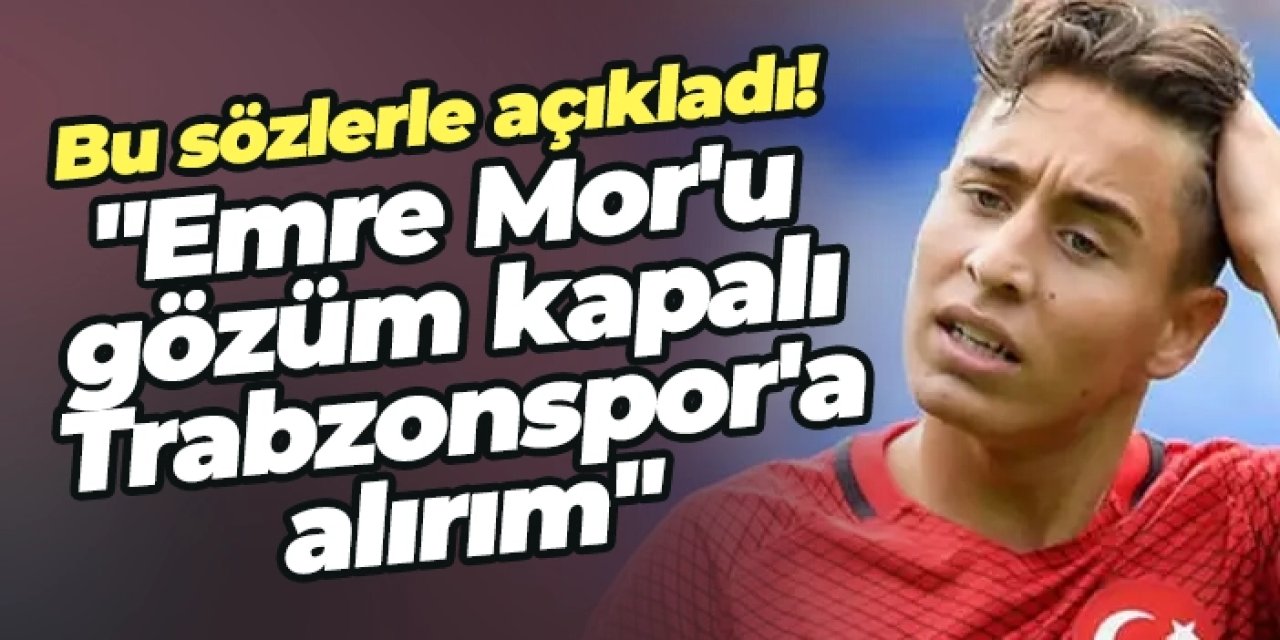 Bu sözlerle açıkladı! "Emre Mor'u gözüm kapalı Trabzonspor'a alırım"
