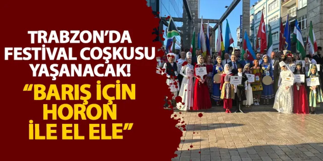 Trabzon’da festival coşkusu yaşanacak! “Barış için horon ile el ele”