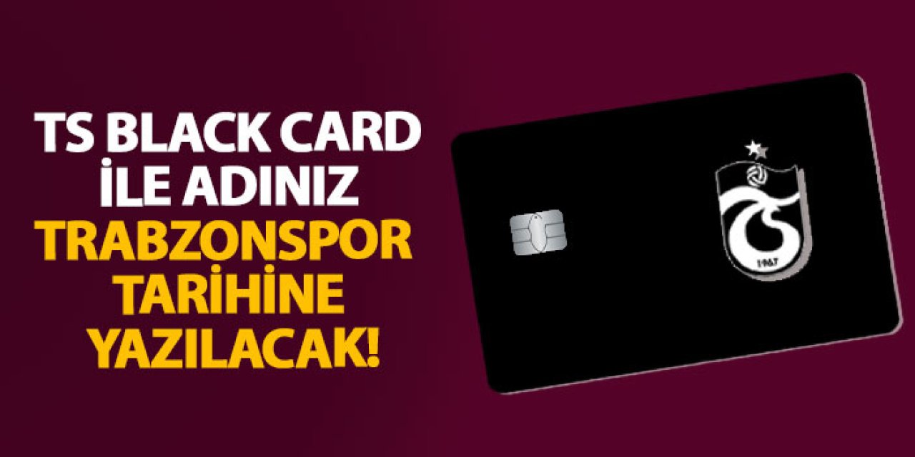 TS Black Card ile adınız Trabzonspor tarihine yazılacak!