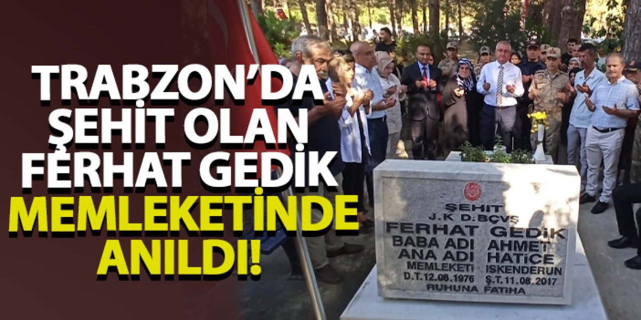 Trabzon’da şehit olan Ferhat Gedik, memleketinde anıldı!