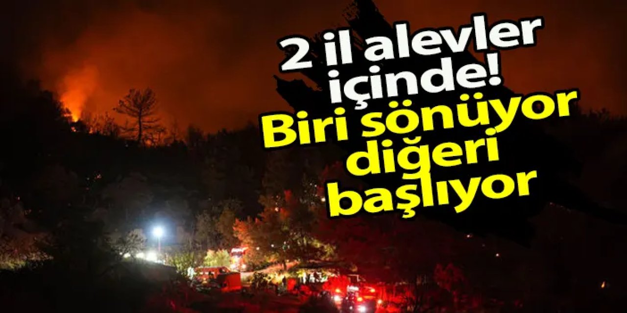2 il alevler içinde! Biri sönüyor diğeri başlıyor