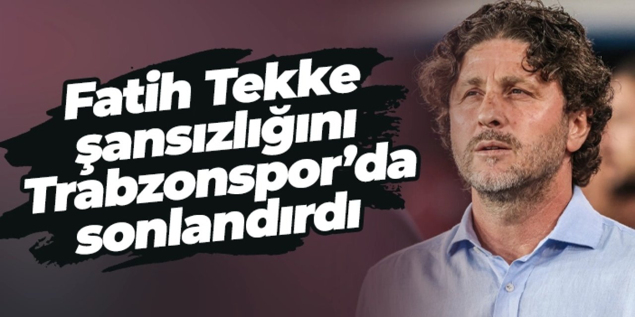 Fatih Tekke, ilk maç şansızlığını Trabzonspor’da sonlandırdı!