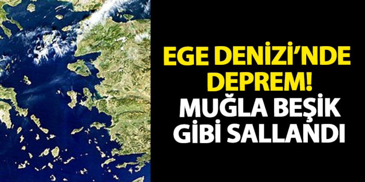 Ege Denizi’nde deprem! Muğla beşik gibi sallandı