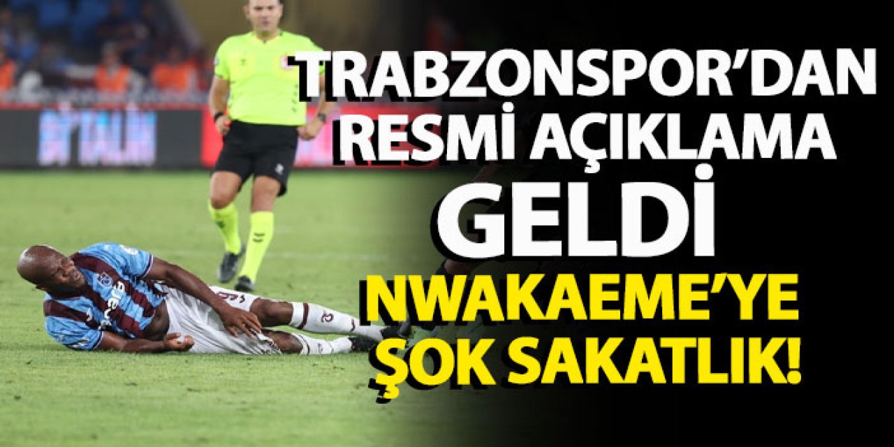 Trabzonspor’dan resmi açıklama geldi Nwakaeme’ye şok sakatlık!
