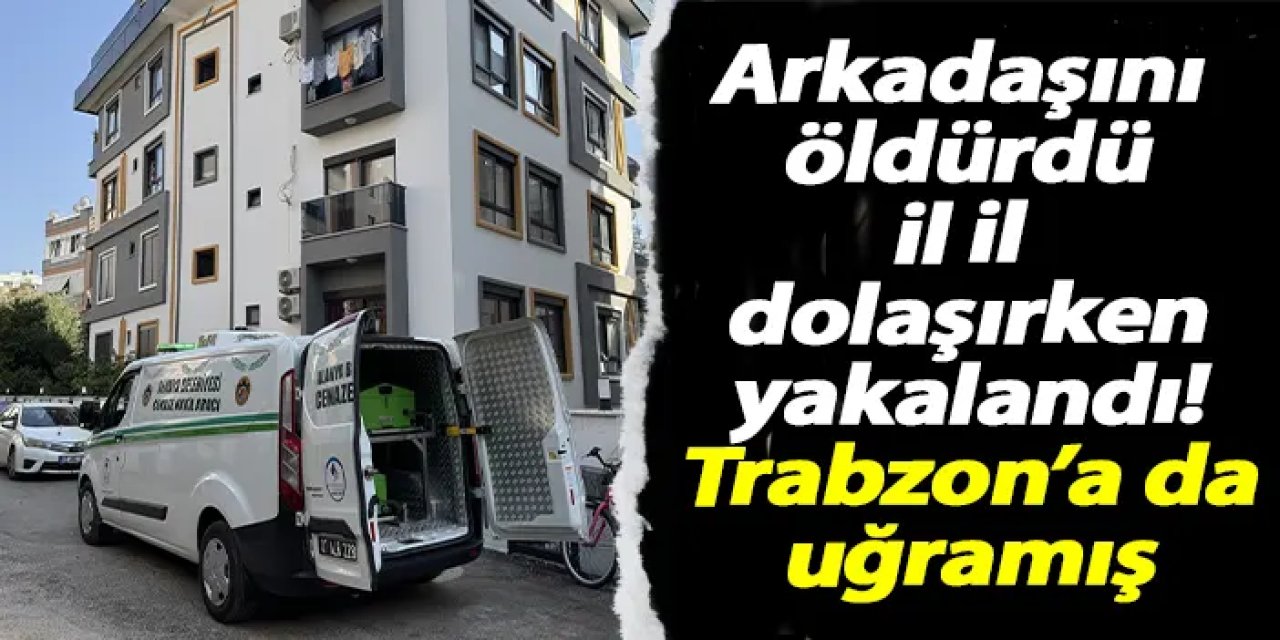 Arkadaşını öldürdü! Kalacak yer ararken kendini ele verdi