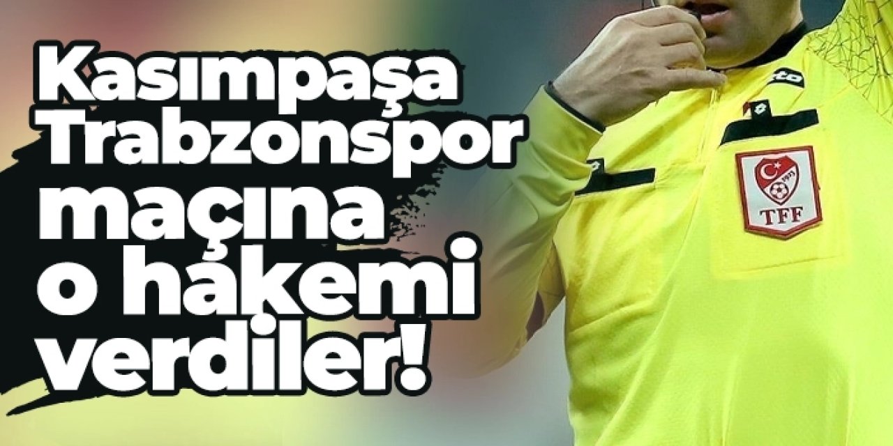 Kasımpaşa - Trabzonspor maçı hakemi belli oldu!