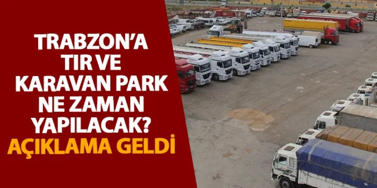 Trabzon’a tır ve karavan park ne zaman yapılacak? Açıklama geldi