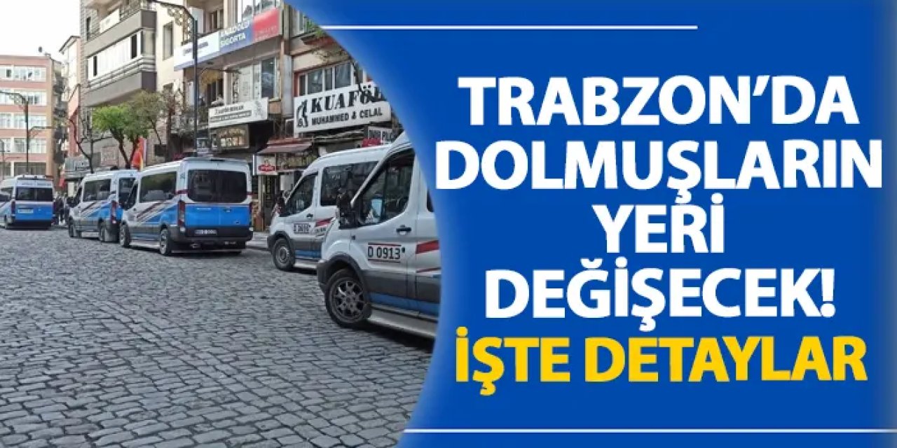Trabzon’da dolmuşların yeri değişecek! İşte detaylar