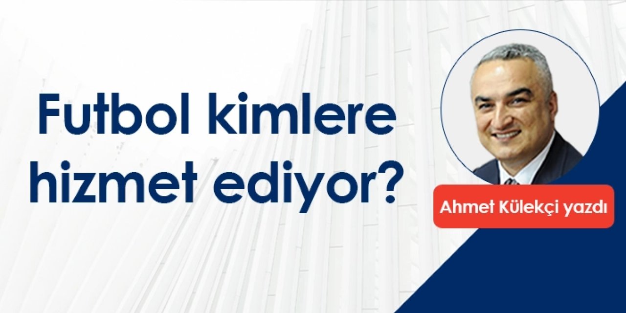 Futbol kimlere hizmet ediyor?