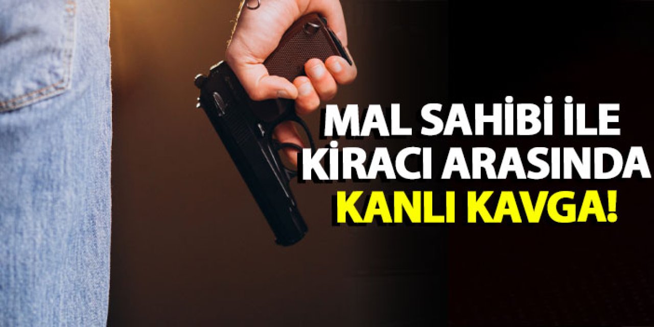 Mal sahibi ile kiracı arasında kanlı kavga!