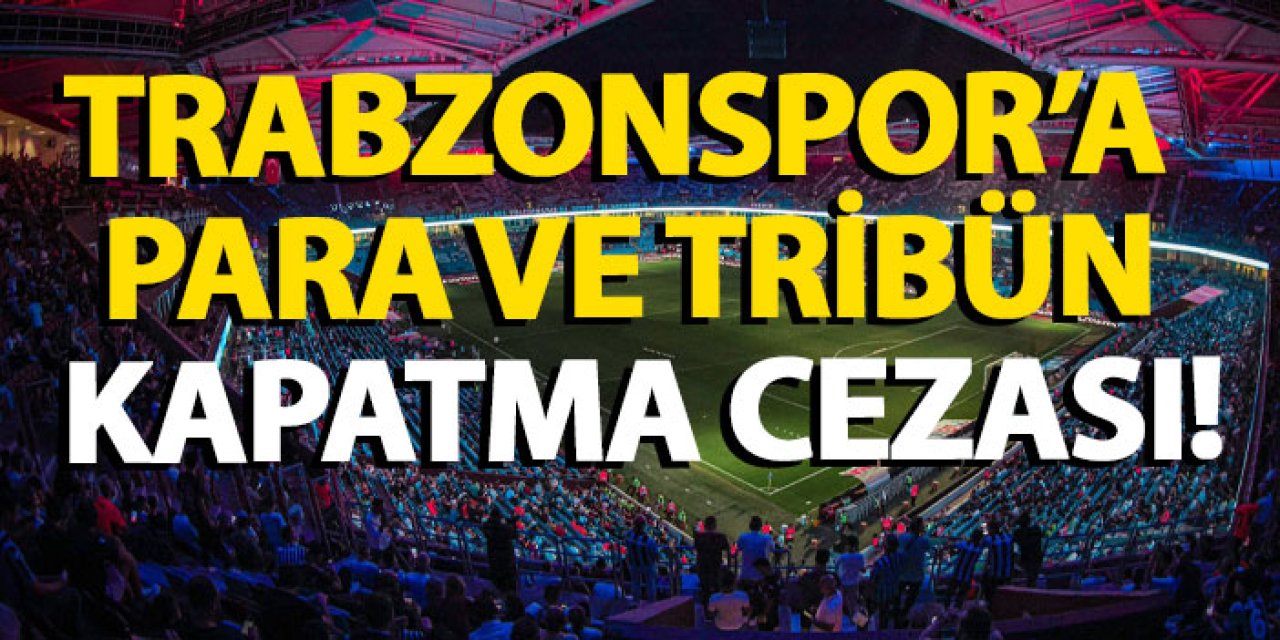 Trabzonspor’a para ve tribün kapatma cezası!