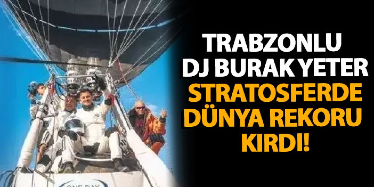 Trabzonlu DJ Burak Yeter, stratosferde dünya rekoru kırdı!