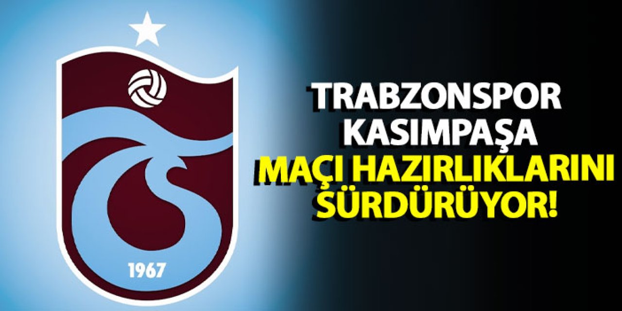 Trabzonspor Kasımpaşa maçı hazırlıklarını sürdürüyor!