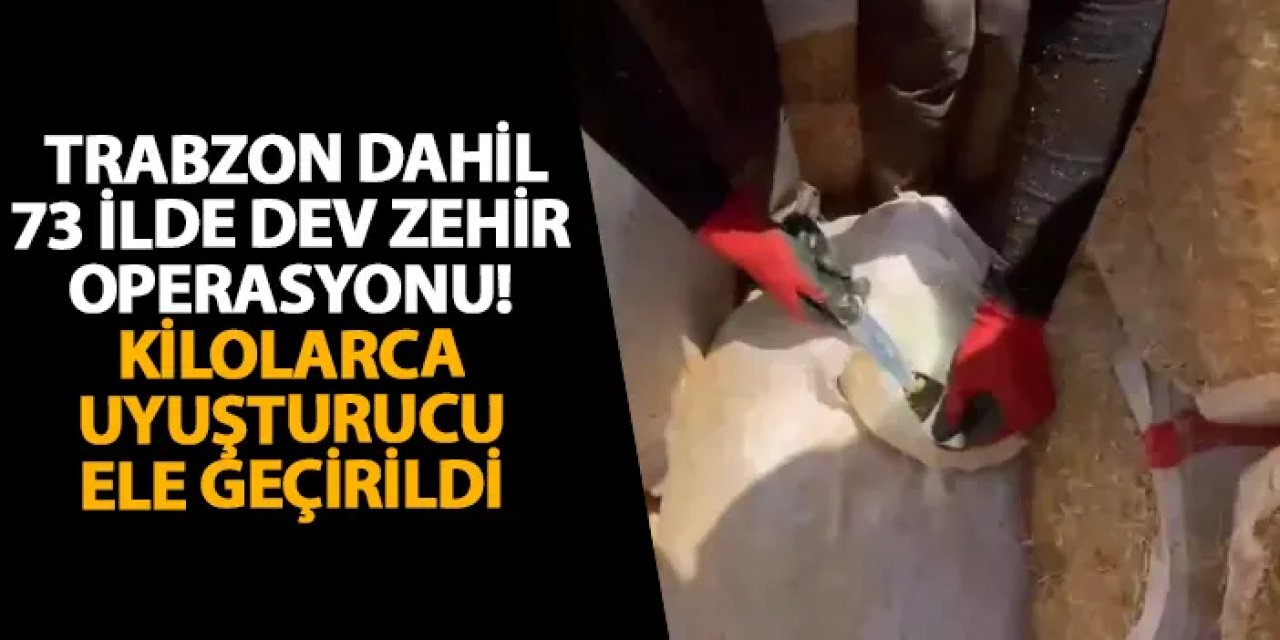 Trabzon dahil 73 ilde dev zehir operasyonu! Kilolarca uyuşturucu ele geçirildi
