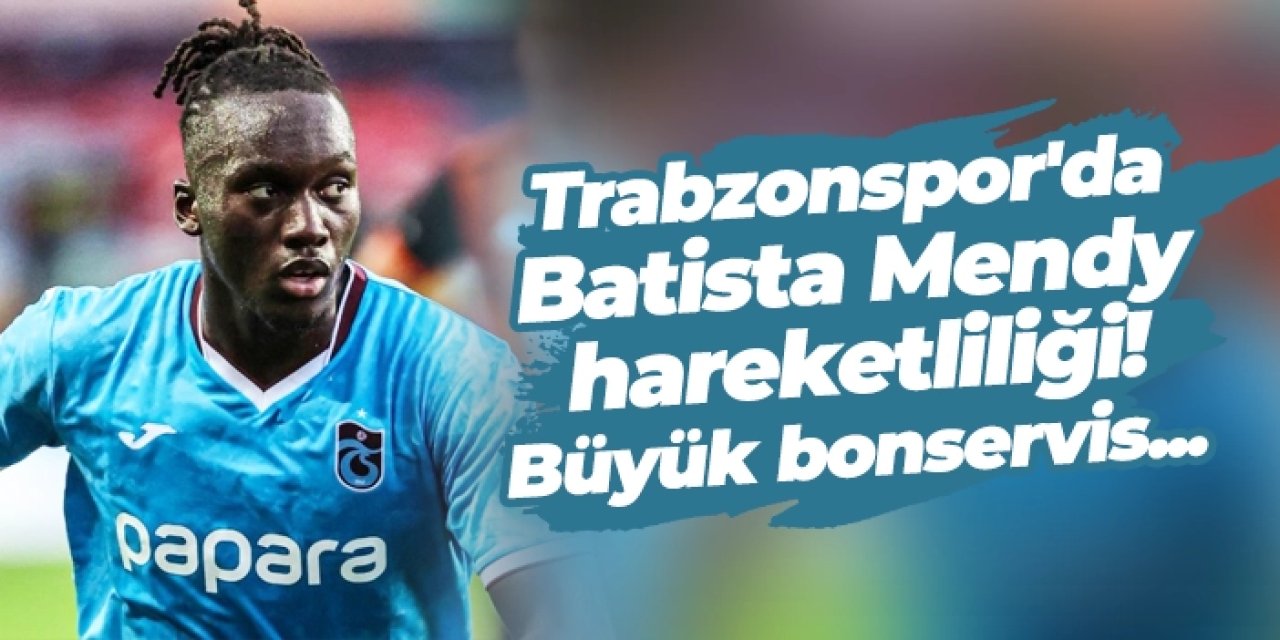Trabzonspor'da Batista Mendy hareketliliği! Büyük bonservis...