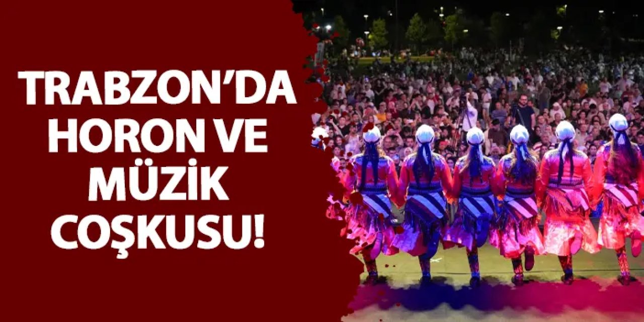 Trabzon’da horon ve müzik coşkusu!