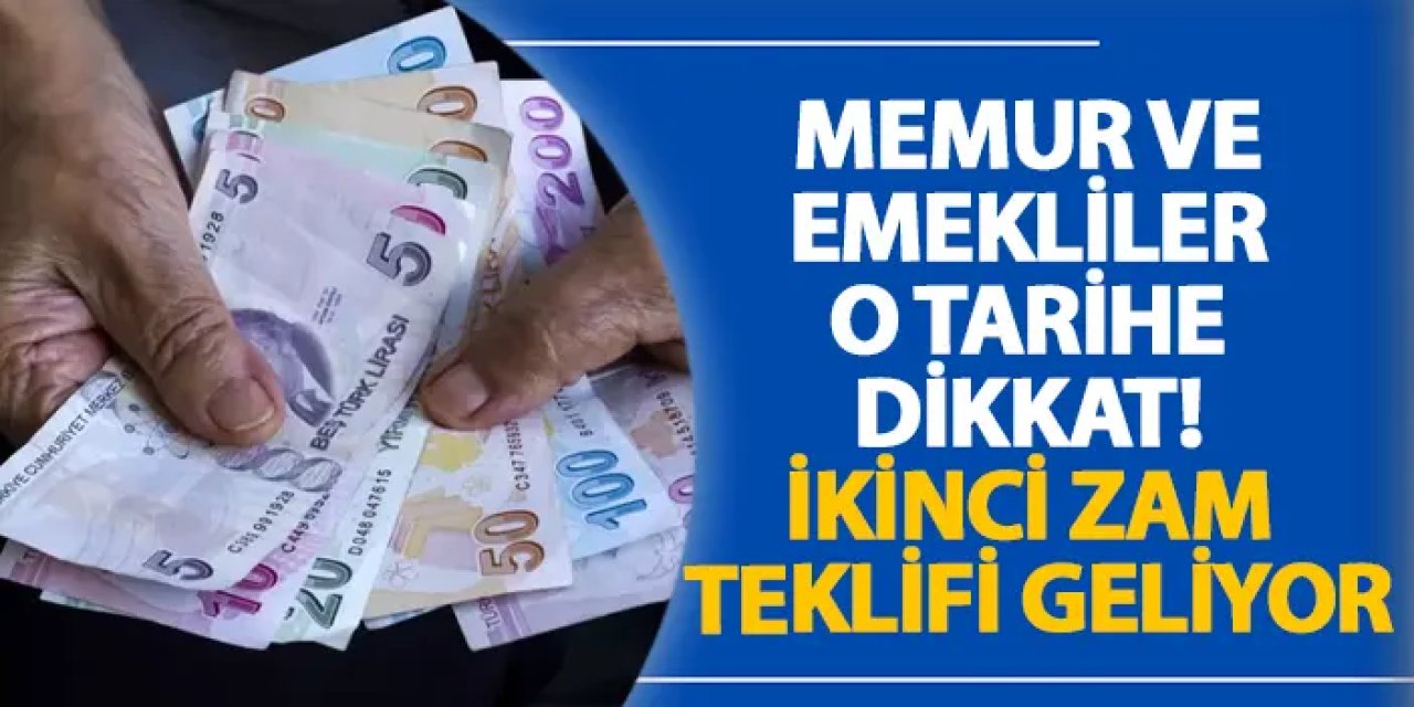 Memur ve emekliler o tarihe dikkat! İkinci zam teklifi geliyor