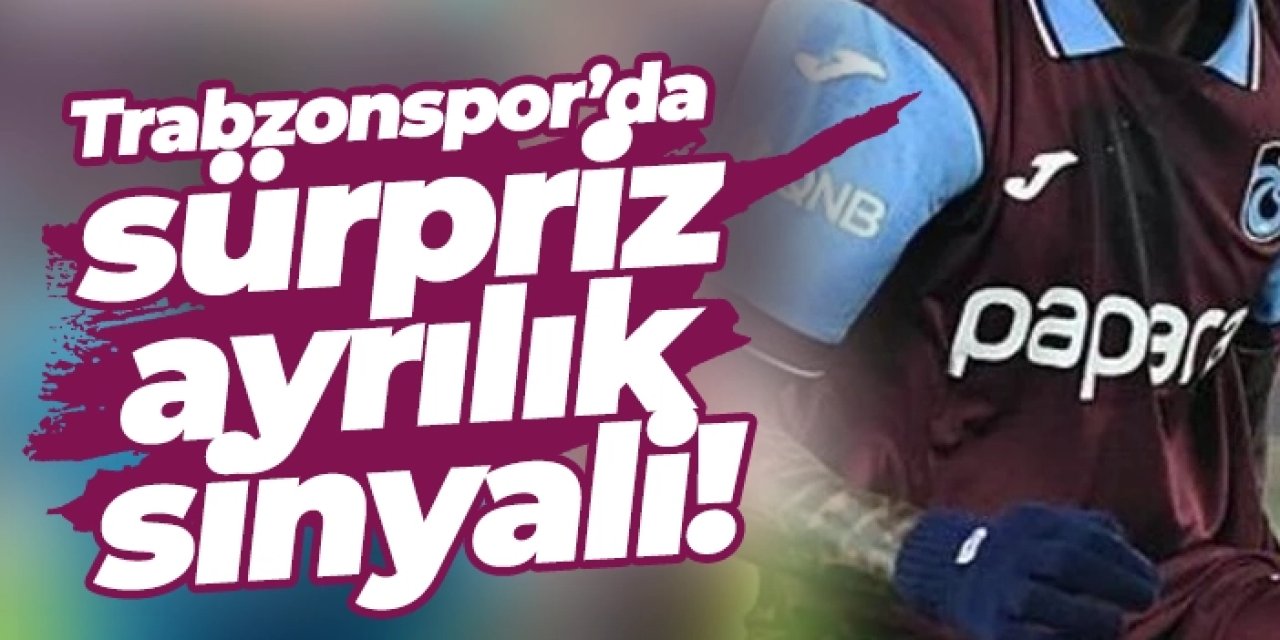 Trabzonspor’da sürpriz ayrılık sinyali!