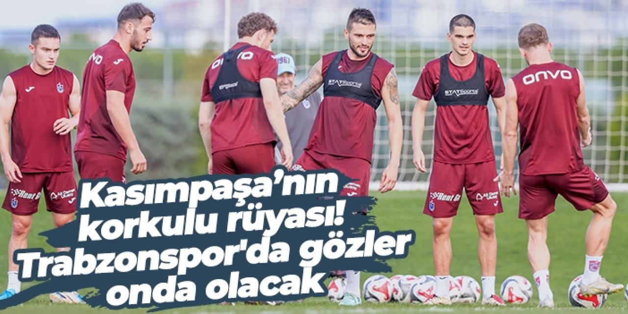 Kasımpaşa’nın korkulu rüyası! Trabzonspor'da gözler onda olacak