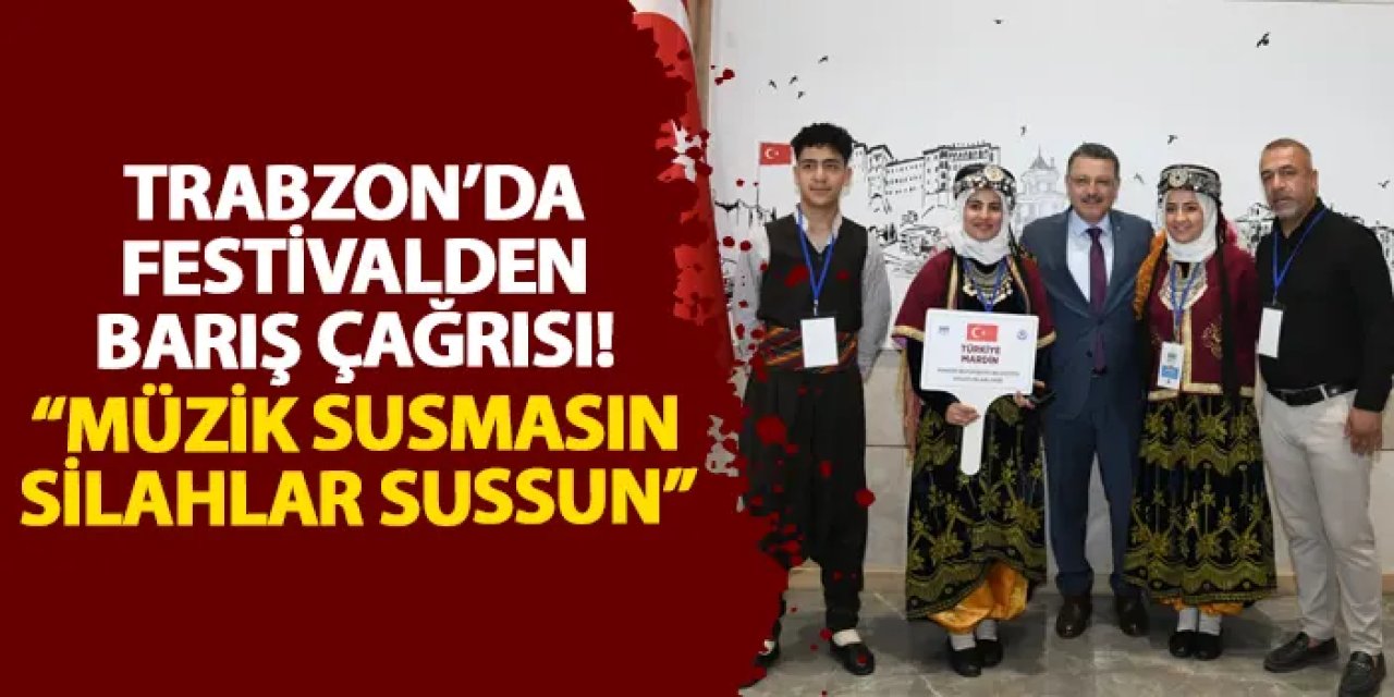 Trabzon’da festivalden barış çağrısı! “Müzik susmasın silahlar sussun”