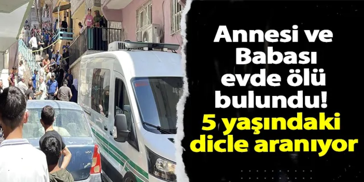 Annesi ve babası evde ölü bulundu! 5 yaşındaki Dicle aranıyor