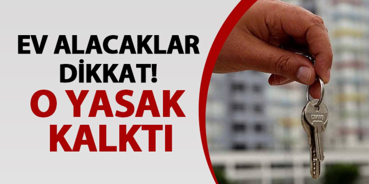 Ev alacaklar dikkat! O yasak kalktı