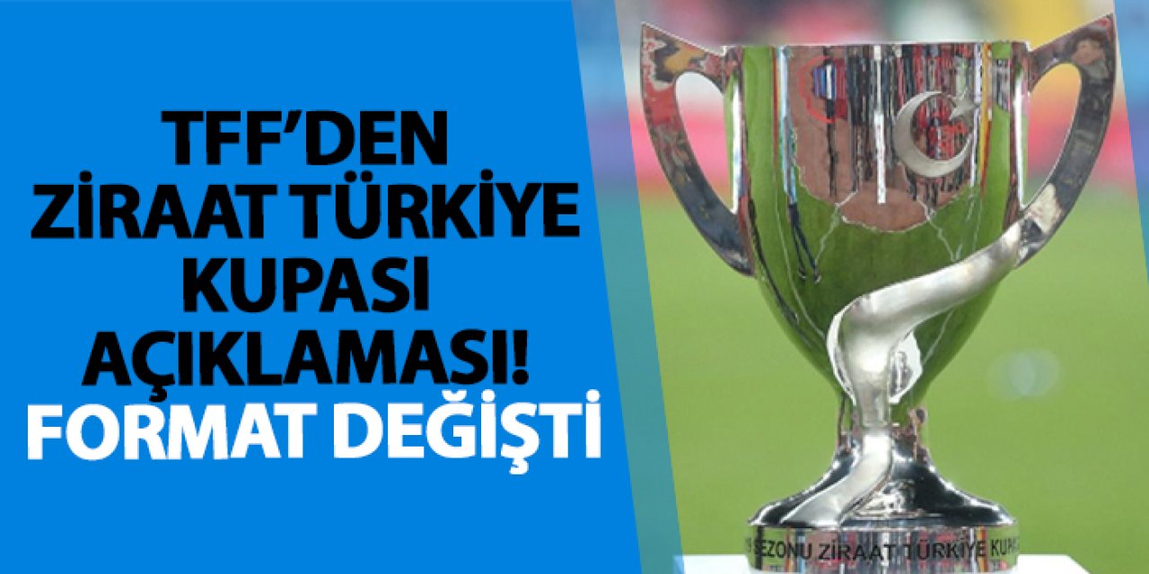 TFF’den Ziraat Türkiye Kupası açıklaması! Format değişti