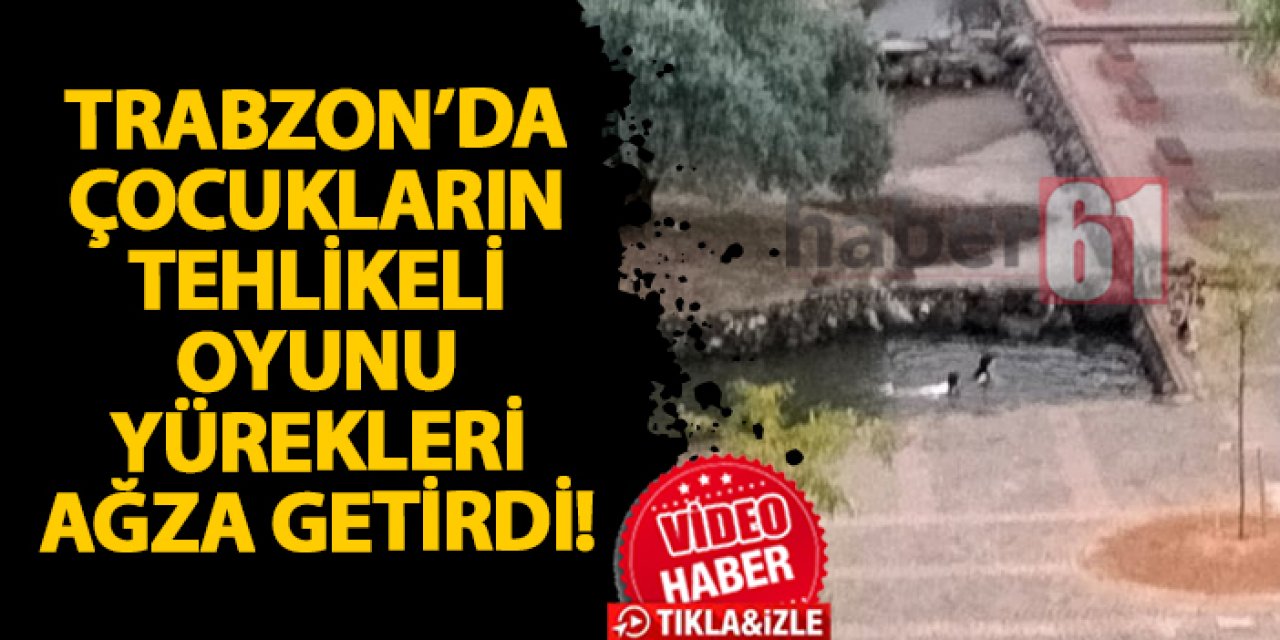 Trabzon’da çocukların tehlikeli oyunu yürekleri ağza getirdi!