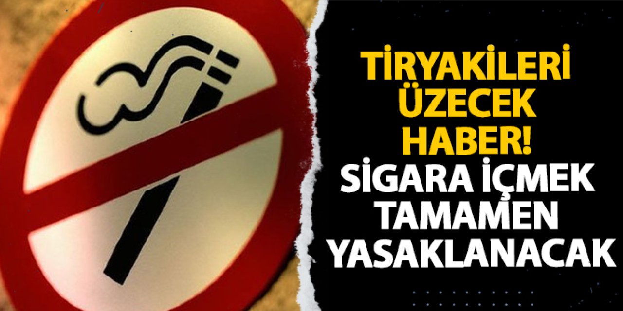 Tiryakileri üzecek haber! Sigara içmek tamamen yasaklanacak