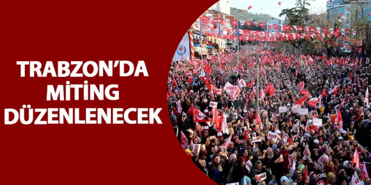 Trabzon'da miting düzenlenecek!