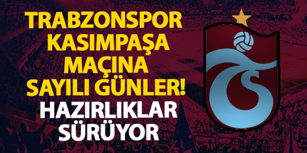 Trabzonspor – Kasımpaşa maçına sayılı günler! Hazırlıklar sürüyor
