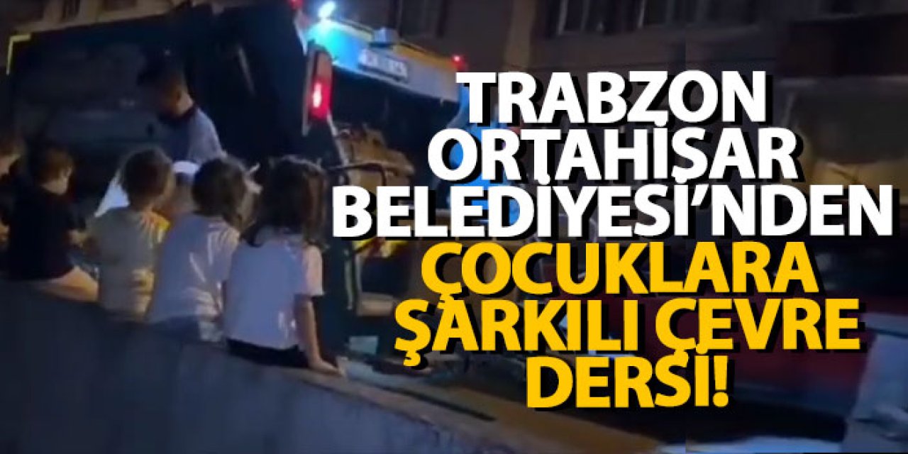 Trabzon Ortahisar Belediyesi’nden çocuklara şarkılı çevre dersi!