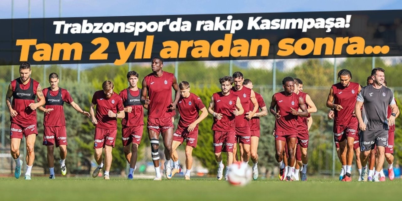 Trabzonspor'da rakip Kasımpaşa! Tam 2 yıl aradan sonra...