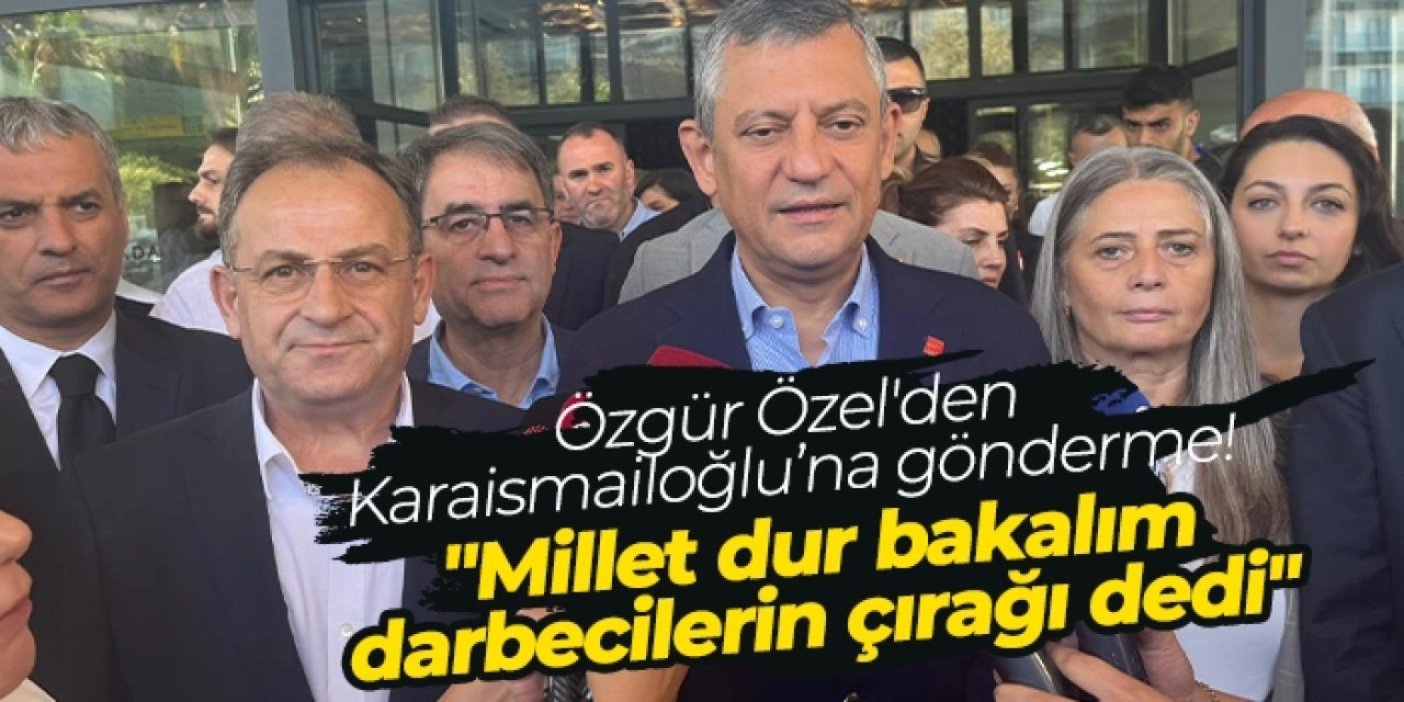 Özgür Özel'den Karaismailoğlu'na gönderme "Millet dur bakalım darbecilerin çırağı dedi"