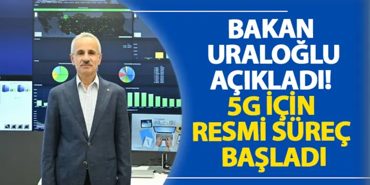 Bakan Uraloğlu açıkladı! 5G için resmi süreç başladı
