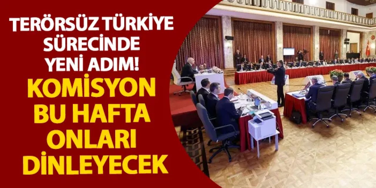 Terörsüz Türkiye sürecinde yeni adım! Komisyon bu hafta onları dinleyecek