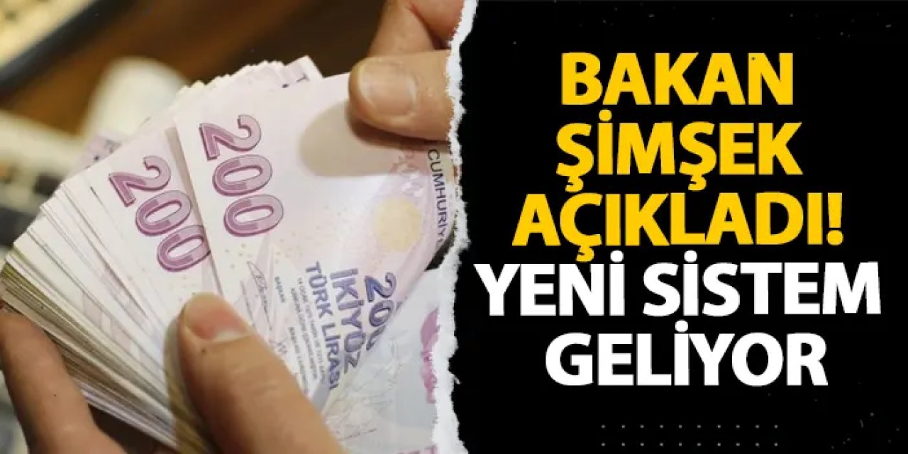 Bakan şimşek açıkladı! Yeni sistem geliyor